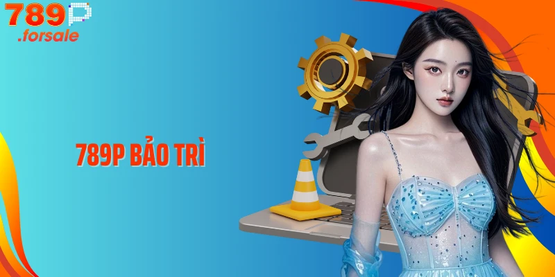 789P Bảo Trì: Khi Nào Hệ Thống Trở Lại Và Điều Cần Biết