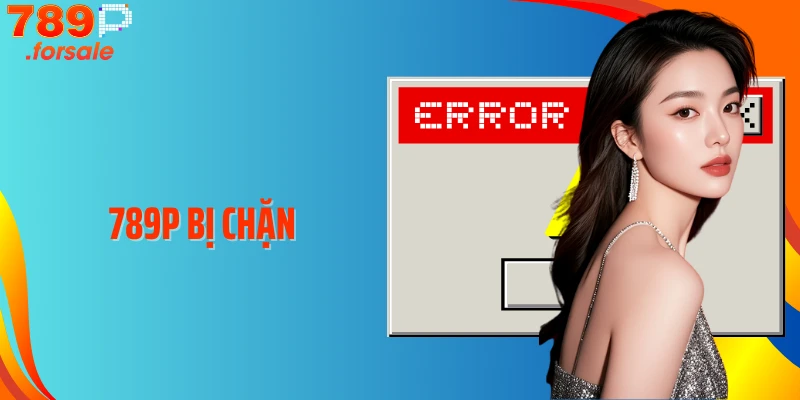 Cách Vượt Rào Khi 789P Bị Chặn - Truy Cập Không Gián Đoạn