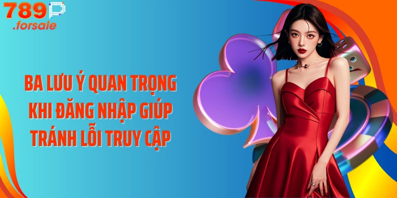 Ba lưu ý quan trọng khi đăng nhập giúp tránh lỗi truy cập
