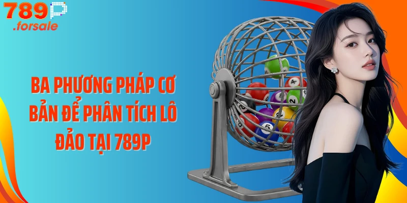 Ba phương pháp cơ bản để phân tích lô đảo tại 789P
