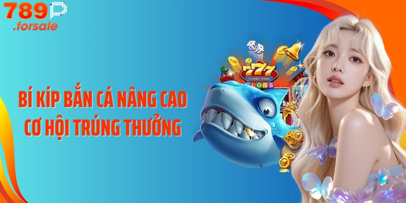 Bí kíp bắn cá nâng cao cơ hội trúng thưởng