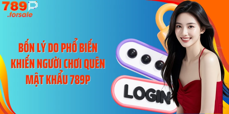 Bốn lý do phổ biến khiến người chơi quên mật khẩu 789P