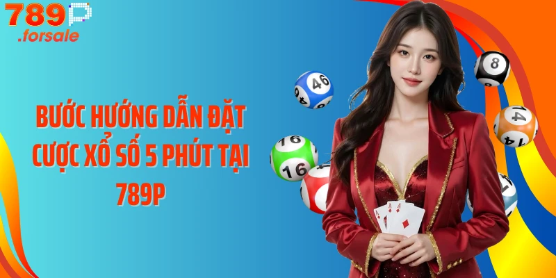 Bước hướng dẫn đặt cược Xổ số 5 phút tại 789P