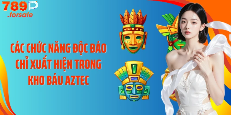 Các chức năng độc đáo chỉ xuất hiện trong kho báu Aztec
