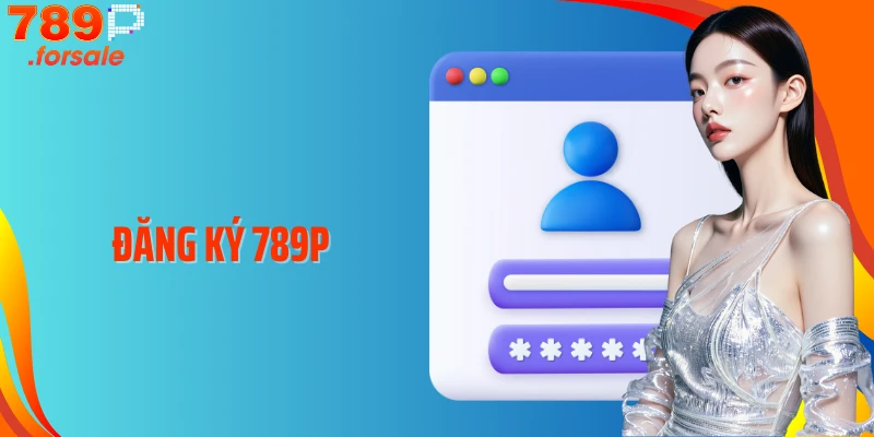 Đăng Ký 789P: Nhận Ưu Đãi Siêu Khủng, Trải Nghiệm Game Đỉnh