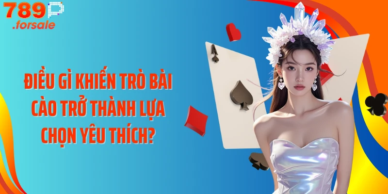 Điều gì khiến trò Bài Cào trở thành lựa chọn yêu thích?