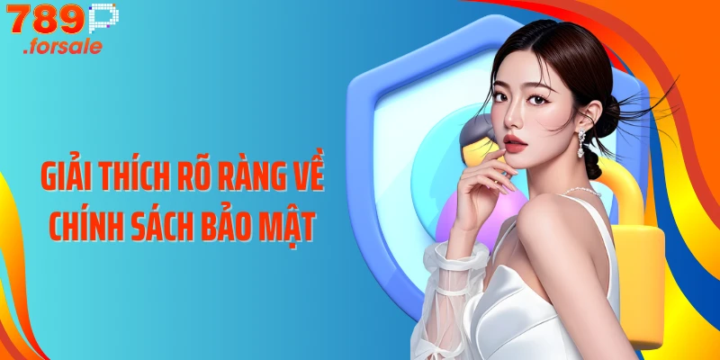 Giải thích rõ ràng về chính sách bảo mật