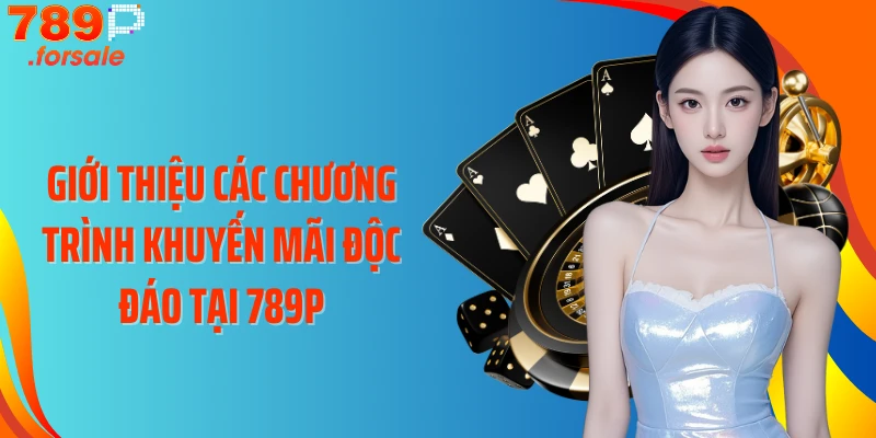 Giới thiệu các chương trình khuyến mãi độc đáo tại 789P