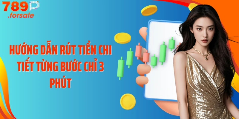 Hướng dẫn rút tiền chi tiết từng bước chỉ 3 phút