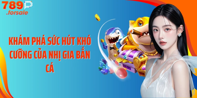 Khám phá sức hút khó cưỡng của Nhị Gia bắn cá