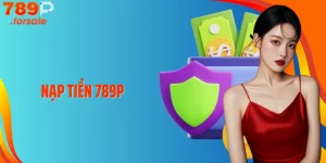 Hướng Dẫn Nạp Tiền 789P: Nhanh Như Chớp, An Toàn Tuyệt Đối