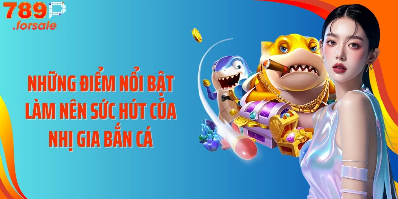 Những điểm nổi bật làm nên sức hút của Nhị Gia bắn cá