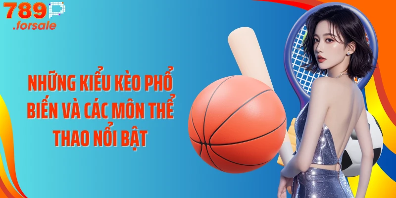Những kiểu kèo phổ biến và các môn thể thao nổi bật
