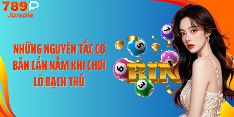 Những nguyên tắc cơ bản cần nắm khi chơi lô bạch thủ