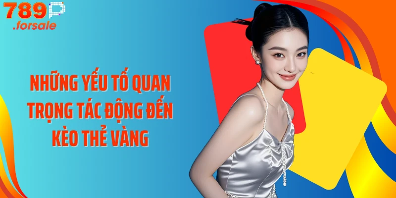 Những yếu tố quan trọng tác động đến kèo thẻ vàng