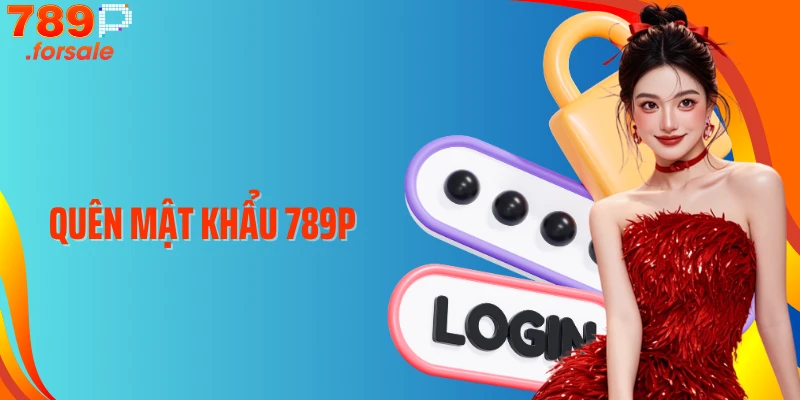 Quên mật khẩu 789P - Lấy Lại Ngay Chỉ Trong Vài Phút