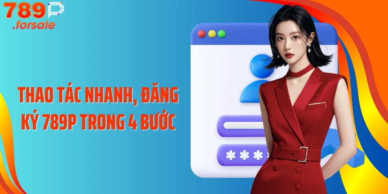 Thao tác nhanh, đăng ký 789P trong 4 bước