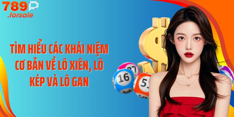 Tìm hiểu các khái niệm cơ bản về lô xiên, lô kép và lô gan