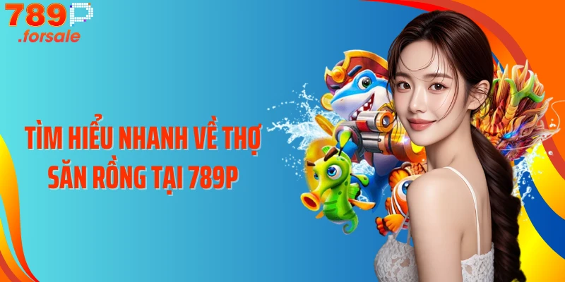 Tìm hiểu nhanh về Thợ Săn Rồng tại 789P