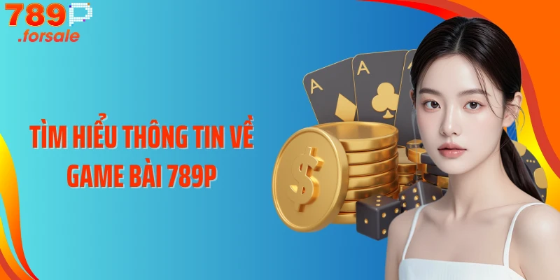 Tìm hiểu thông tin về game bài 789P