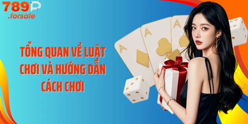 Tổng quan về luật chơi và hướng dẫn cách chơi