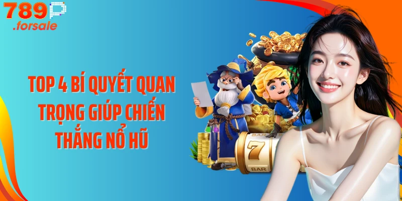 Top 4 bí quyết quan trọng giúp chiến thắng Nổ hũ