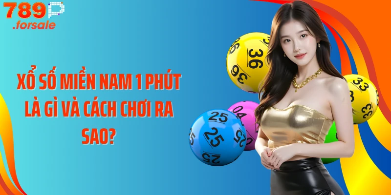 Xổ số miền Nam 1 phút là gì và cách chơi ra sao?